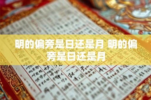 明的偏旁是日还是月 明的偏旁是日还是月 明的偏旁是日还是月 明的偏旁是日还是月