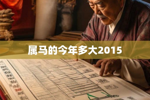 属马的今年多大2015 属马的今年多大2015