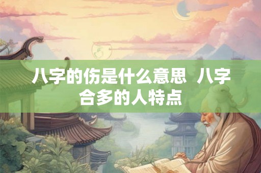 八字的伤是什么意思  八字合多的人特点
