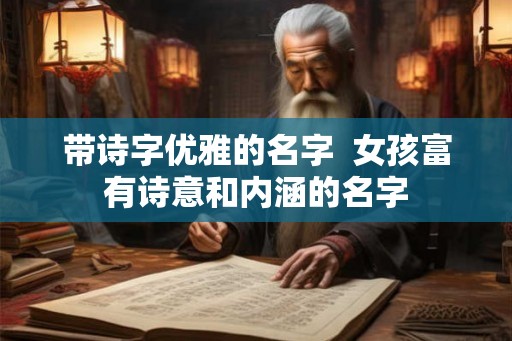 带诗字优雅的名字  女孩富有诗意和内涵的名字