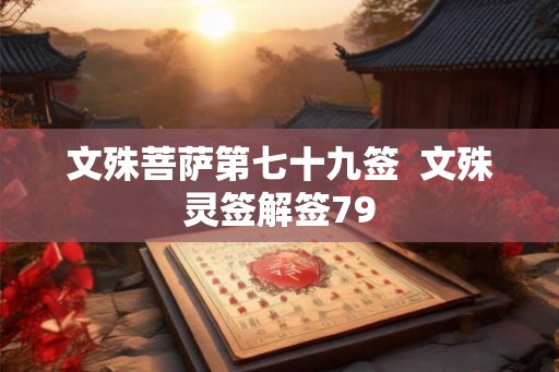 文殊菩萨第七十九签  文殊灵签解签79