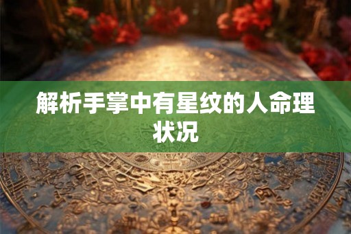 解析手掌中有星纹的人命理状况 解析手掌中有星纹的人命理状况