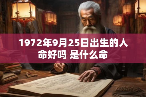 1972年9月25日出生的人命好吗 是什么命