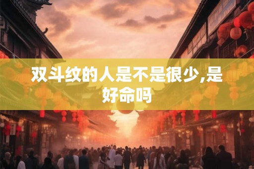 双斗纹的人是不是很少,是好命吗