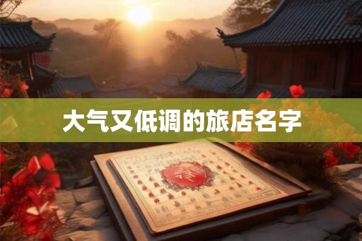 大气又低调的旅店名字