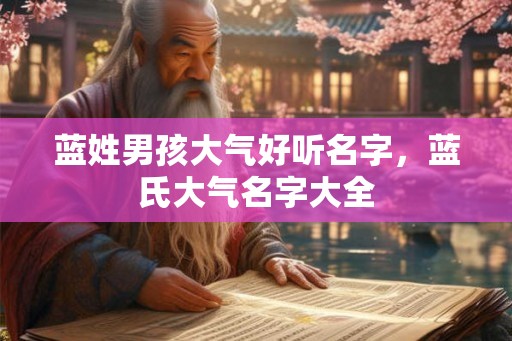 蓝姓男孩大气好听名字，蓝氏大气名字大全