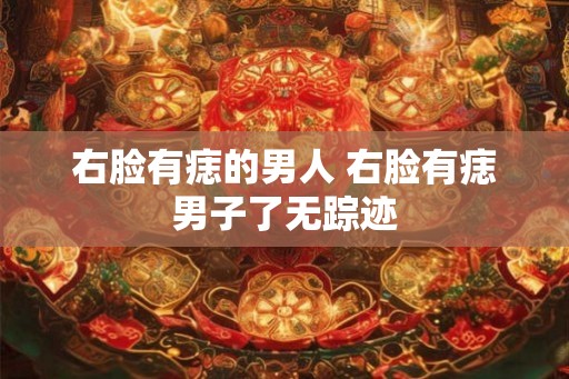 右脸有痣的男人 右脸有痣男子了无踪迹
