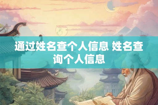 通过姓名查个人信息 姓名查询个人信息