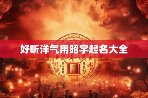好听洋气用昭字起名大全