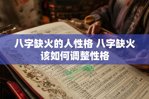 八字缺火的人性格 八字缺火该如何调整性格