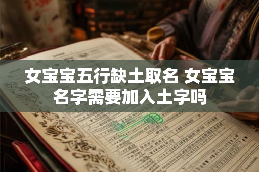女宝宝五行缺土取名 女宝宝名字需要加入土字吗