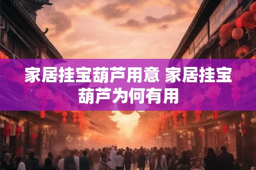 家居挂宝葫芦用意 家居挂宝葫芦为何有用