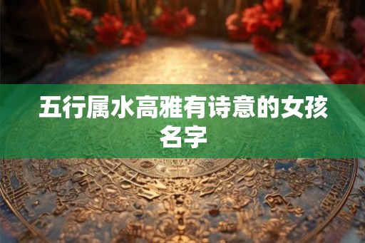 五行属水高雅有诗意的女孩名字