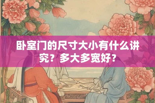 卧室门的尺寸大小有什么讲究？多大多宽好？