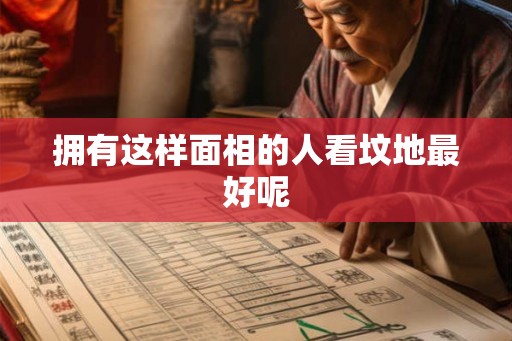拥有这样面相的人看坟地最好呢 拥有这样面相的人看坟地最好呢