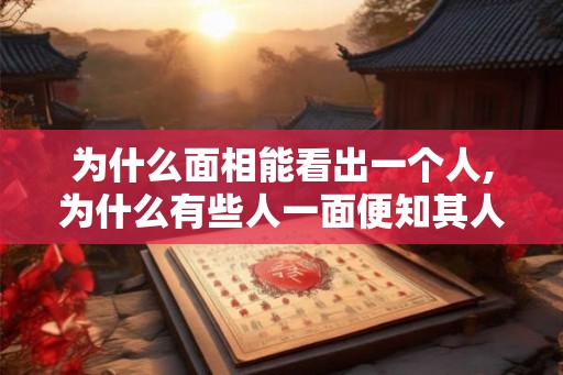 为什么面相能看出一个人,为什么有些人一面便知其人？