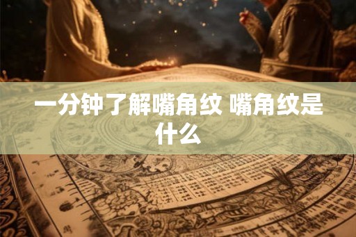 一分钟了解嘴角纹 嘴角纹是什么