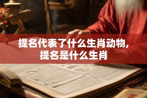 提名代表了什么生肖动物,提名是什么生肖