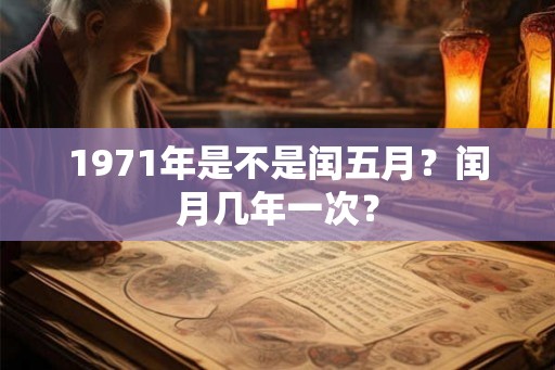1971年是不是闰五月？闰月几年一次？