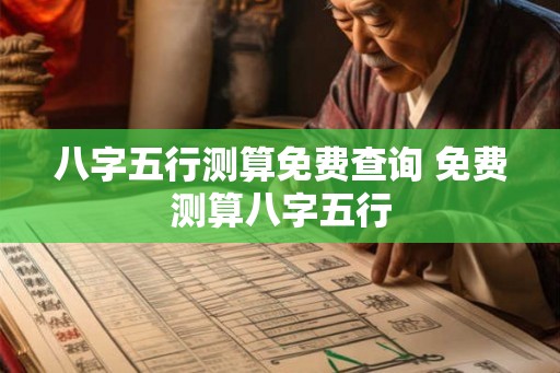 八字五行测算免费查询 免费测算八字五行