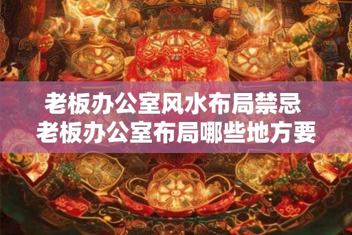 老板办公室风水布局禁忌 老板办公室布局哪些地方要避开