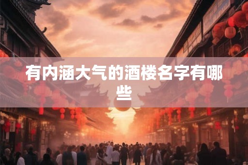 有内涵大气的酒楼名字有哪些