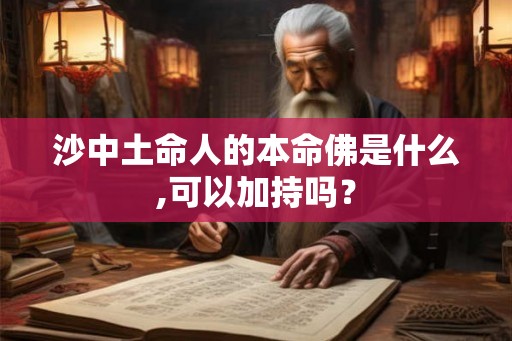 沙中土命人的本命佛是什么,可以加持吗？