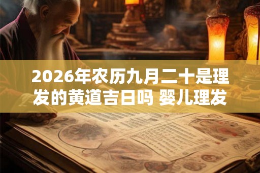 2026年农历九月二十是理发的黄道吉日吗 婴儿理发习俗介绍