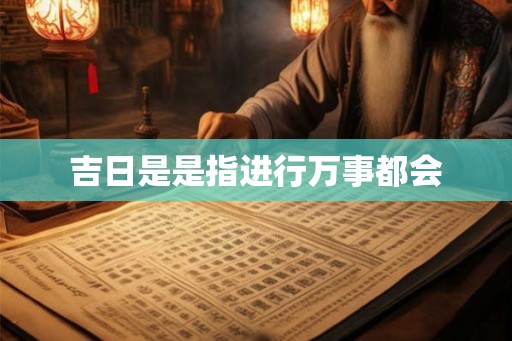 吉日是是指进行万事都会