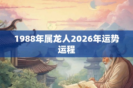 1988年属龙人2026年运势运程