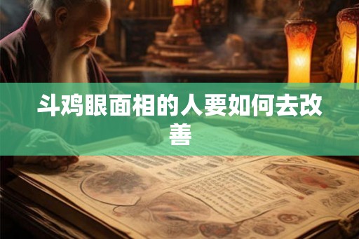 斗鸡眼面相的人要如何去改善
