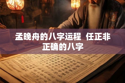 孟晚舟的八字运程 任正非正确的八字 孟晚舟的八字运程 任正非正确的八字