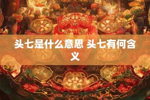 头七是什么意思 头七有何含义