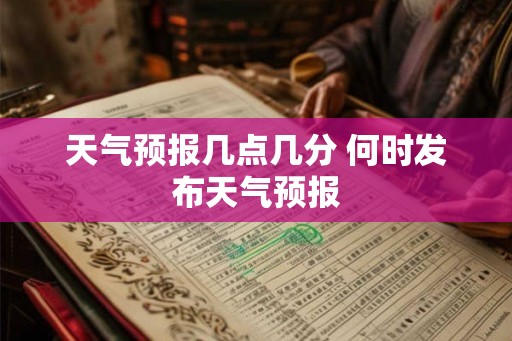 天气预报几点几分 何时发布天气预报