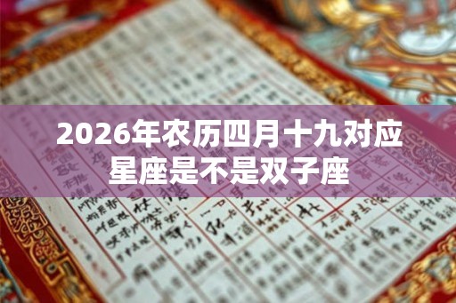 2026年农历四月十九对应星座是不是双子座