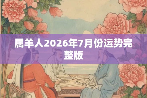 属羊人2026年7月份运势完整版