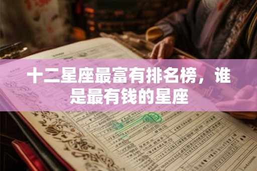 十二星座最富有排名榜，谁是最有钱的星座
