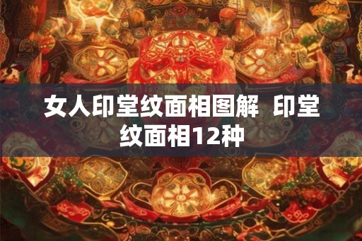 女人印堂纹面相图解  印堂纹面相12种