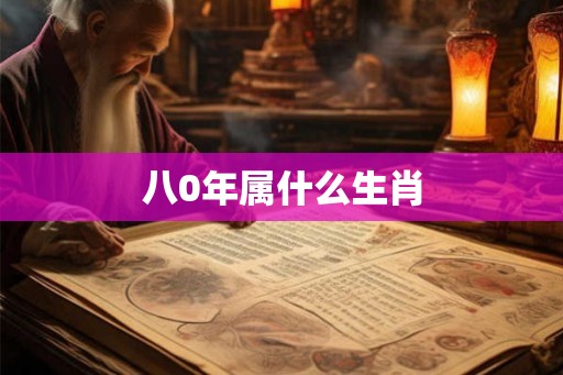 八0年属什么生肖