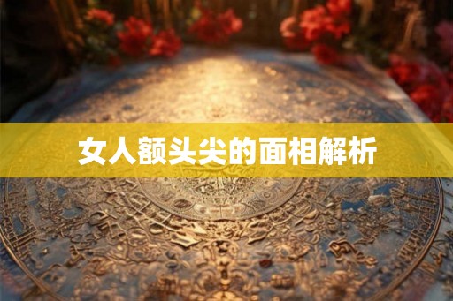女人额头尖的面相解析