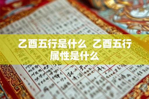 乙酉五行是什么  乙酉五行属性是什么