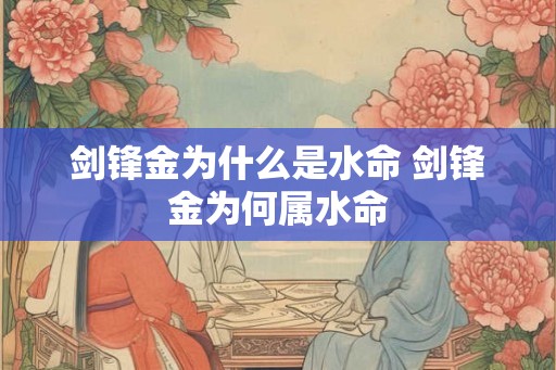 剑锋金为什么是水命 剑锋金为何属水命