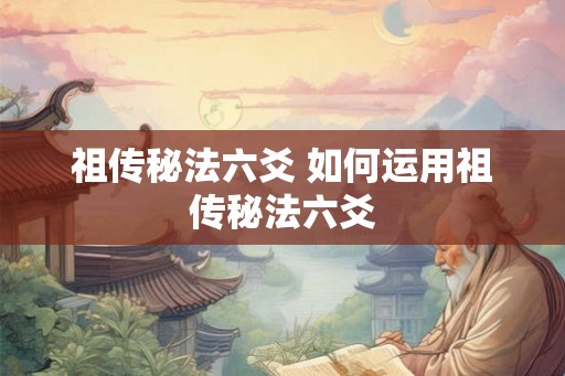 祖传秘法六爻 如何运用祖传秘法六爻