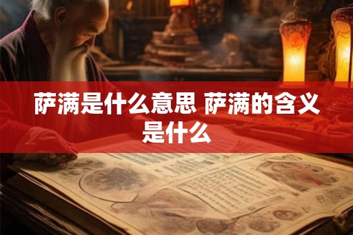 萨满是什么意思 萨满的含义是什么