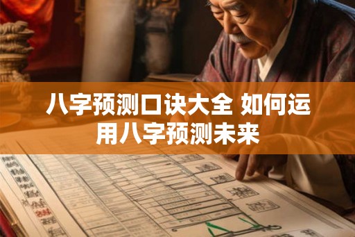 八字预测口诀大全 如何运用八字预测未来
