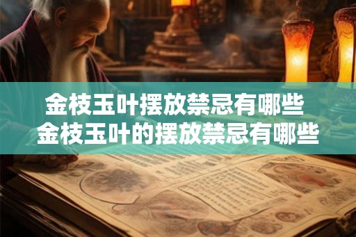 金枝玉叶摆放禁忌有哪些 金枝玉叶的摆放禁忌有哪些