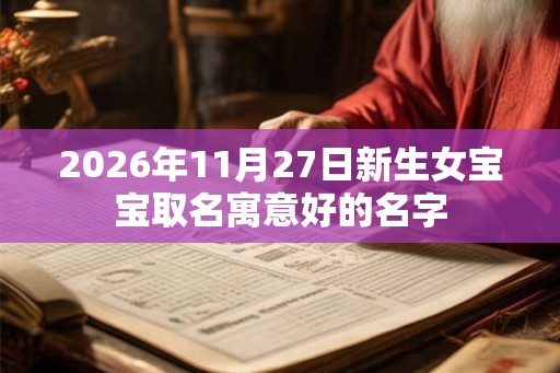 2026年11月27日新生女宝宝取名寓意好的名字