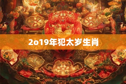 2o19年犯太岁生肖