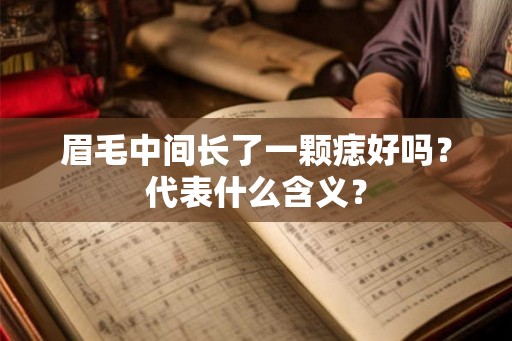 眉毛中间长了一颗痣好吗？代表什么含义？