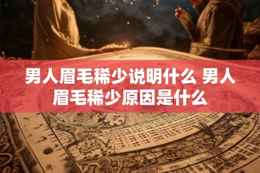 男人眉毛稀少说明什么 男人眉毛稀少原因是什么